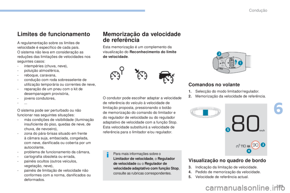 PEUGEOT 3008 2017 Manual de utilização (in Portuguese) 229
3008-2_pt_Chap06_conduite_ed01-2016
Memorização da velocidade
de referência
Esta memorização é um complemento da
visualização do Reconhecimento do limite
de velocidade.
O condutor pode PEUGEOT 3008 2017 Manual de utilização (in Portuguese) 229
3008-2_pt_Chap06_conduite_ed01-2016
Memorização da velocidade
de referência
Esta memorização é um complemento da
visualização do Reconhecimento do limite
de velocidade.
O condutor pode