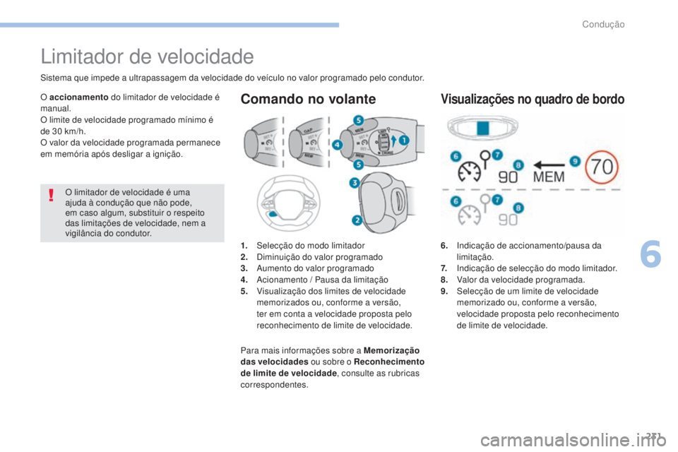 PEUGEOT 3008 2017 Manual de utilização (in Portuguese) 231
3008-2_pt_Chap06_conduite_ed01-2016
6. Indicação de accionamento/pausa da limitação.
7.
I
ndicação de selecção do modo limitador.
8.
V
alor da velocidade programada.
9.
S
elecção d PEUGEOT 3008 2017 Manual de utilização (in Portuguese) 231
3008-2_pt_Chap06_conduite_ed01-2016
6. Indicação de accionamento/pausa da limitação.
7.
I
ndicação de selecção do modo limitador.
8.
V
alor da velocidade programada.
9.
S
elecção d