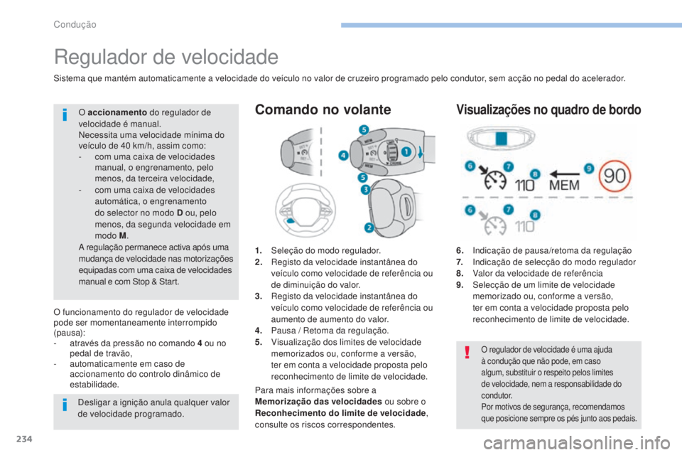 PEUGEOT 3008 2017 Manual de utilização (in Portuguese) 234
3008-2_pt_Chap06_conduite_ed01-2016
Regulador de velocidade
1. Seleção do modo regulador.
2. Registo da velocidade instantânea do
veículo como velocidade de referência ou
de diminuição do PEUGEOT 3008 2017 Manual de utilização (in Portuguese) 234
3008-2_pt_Chap06_conduite_ed01-2016
Regulador de velocidade
1. Seleção do modo regulador.
2. Registo da velocidade instantânea do
veículo como velocidade de referência ou
de diminuição do