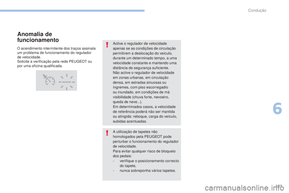 PEUGEOT 3008 2017 Manual de utilização (in Portuguese) 237
3008-2_pt_Chap06_conduite_ed01-2016
Active o regulador de velocidade
apenas se as condições de circulação
permitirem a deslocação do veículo,
durante um determinado tempo, a uma
velocid PEUGEOT 3008 2017 Manual de utilização (in Portuguese) 237
3008-2_pt_Chap06_conduite_ed01-2016
Active o regulador de velocidade
apenas se as condições de circulação
permitirem a deslocação do veículo,
durante um determinado tempo, a uma
velocid