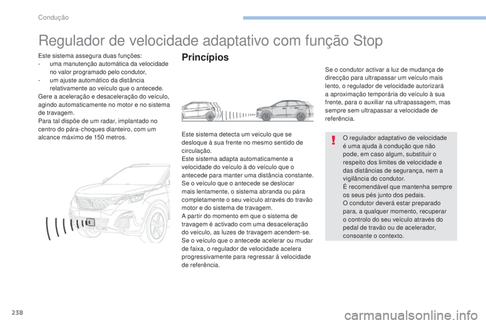 PEUGEOT 3008 2017 Manual de utilização (in Portuguese) 238
3008-2_pt_Chap06_conduite_ed01-2016
Regulador de velocidade adaptativo com função Stop
O regulador adaptativo de velocidade
é uma ajuda à condução que não
pode, em caso algum, substituir PEUGEOT 3008 2017 Manual de utilização (in Portuguese) 238
3008-2_pt_Chap06_conduite_ed01-2016
Regulador de velocidade adaptativo com função Stop
O regulador adaptativo de velocidade
é uma ajuda à condução que não
pode, em caso algum, substituir