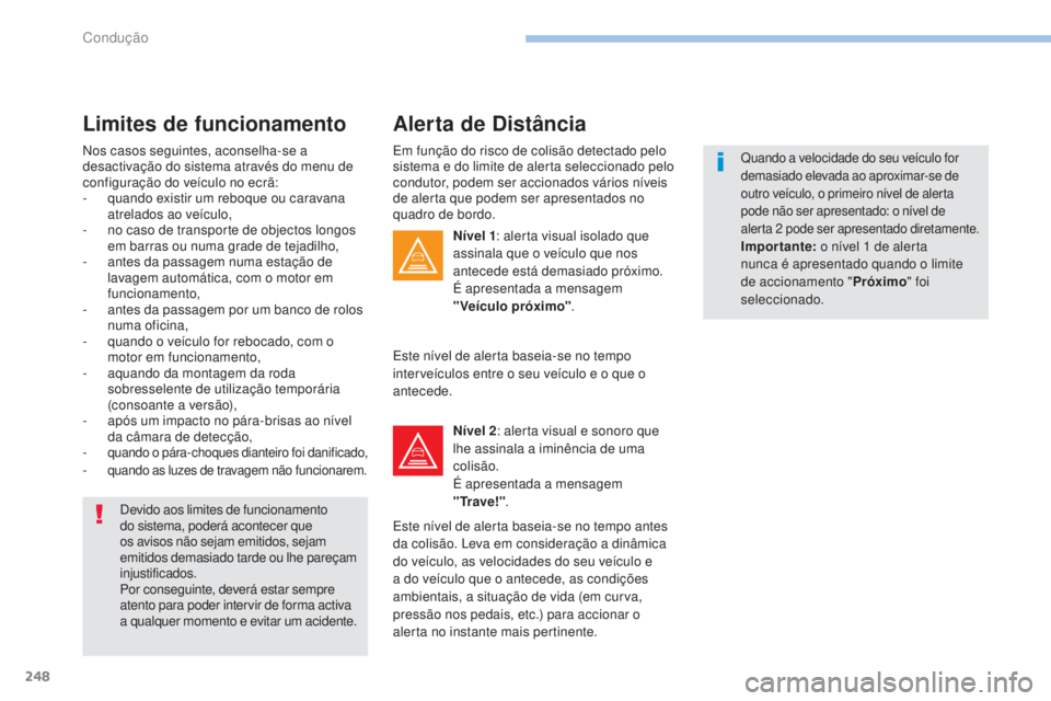 PEUGEOT 3008 2017 Manual de utilização (in Portuguese) 248
3008-2_pt_Chap06_conduite_ed01-2016
Em função do risco de colisão detectado pelo
sistema e do limite de alerta seleccionado pelo
condutor, podem ser accionados vários níveis
de alerta que PEUGEOT 3008 2017 Manual de utilização (in Portuguese) 248
3008-2_pt_Chap06_conduite_ed01-2016
Em função do risco de colisão detectado pelo
sistema e do limite de alerta seleccionado pelo
condutor, podem ser accionados vários níveis
de alerta que