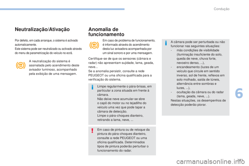 PEUGEOT 3008 2017 Manual de utilização (in Portuguese) 251
3008-2_pt_Chap06_conduite_ed01-2016
Neutralização/AtivaçãoAnomalia de
funcionamento
Em caso de problema de funcionamento,
é informado através do acendimento
desta luz avisadora acompanha PEUGEOT 3008 2017 Manual de utilização (in Portuguese) 251
3008-2_pt_Chap06_conduite_ed01-2016
Neutralização/AtivaçãoAnomalia de
funcionamento
Em caso de problema de funcionamento,
é informado através do acendimento
desta luz avisadora acompanha