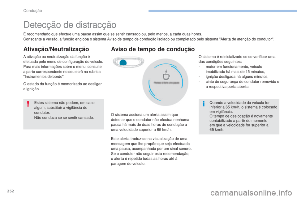 PEUGEOT 3008 2017 Manual de utilização (in Portuguese) 252
3008-2_pt_Chap06_conduite_ed01-2016
Detecção de distracção
É recomendado que efectue uma pausa assim que se sentir cansado ou, pelo menos, a cada duas horas.
Consoante a versão, a função e PEUGEOT 3008 2017 Manual de utilização (in Portuguese) 252
3008-2_pt_Chap06_conduite_ed01-2016
Detecção de distracção
É recomendado que efectue uma pausa assim que se sentir cansado ou, pelo menos, a cada duas horas.
Consoante a versão, a função e