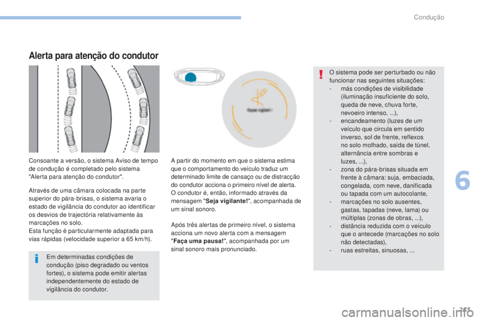 PEUGEOT 3008 2017 Manual de utilização (in Portuguese) 253
3008-2_pt_Chap06_conduite_ed01-2016
Após três alertas de primeiro nível, o sistema
acciona um novo alerta com a mensagem
"Faça uma pausa! ", acompanhada por um
sinal sonoro mais pro PEUGEOT 3008 2017 Manual de utilização (in Portuguese) 253
3008-2_pt_Chap06_conduite_ed01-2016
Após três alertas de primeiro nível, o sistema
acciona um novo alerta com a mensagem
"Faça uma pausa! ", acompanhada por um
sinal sonoro mais pro
