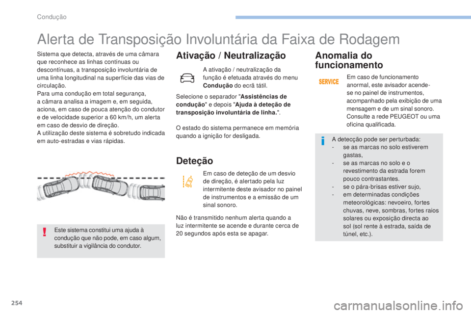 PEUGEOT 3008 2017 Manual de utilização (in Portuguese) 254
3008-2_pt_Chap06_conduite_ed01-2016
Alerta de transposição Involuntária da Faixa de Rodagem
Ativação / Neutralização
Selecione o separador " Assistências de
condução " e depois PEUGEOT 3008 2017 Manual de utilização (in Portuguese) 254
3008-2_pt_Chap06_conduite_ed01-2016
Alerta de transposição Involuntária da Faixa de Rodagem
Ativação / Neutralização
Selecione o separador " Assistências de
condução " e depois