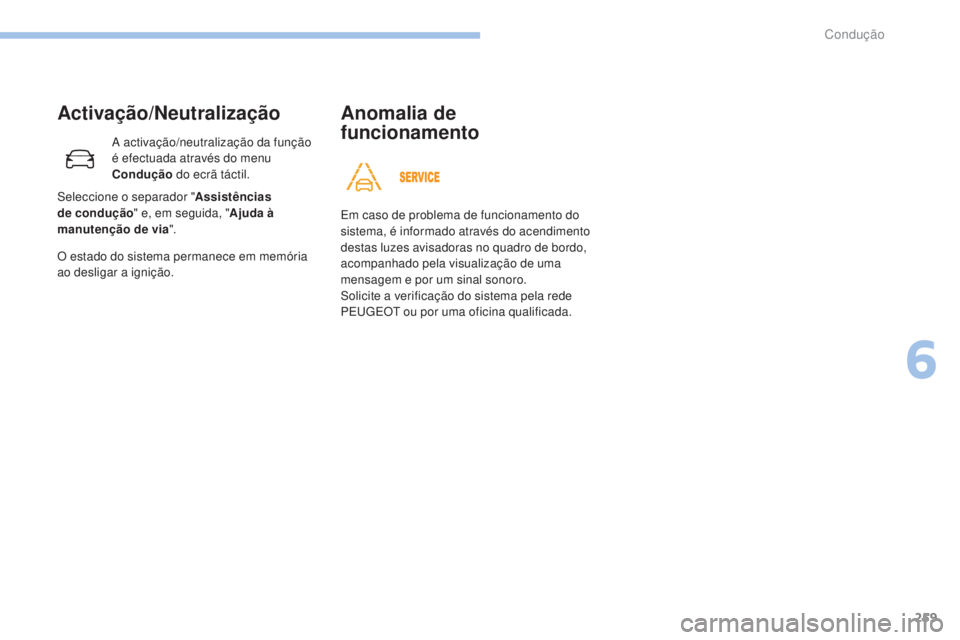 PEUGEOT 3008 2017 Manual de utilização (in Portuguese) 259
3008-2_pt_Chap06_conduite_ed01-2016
Activação/Neutralização
A activação/neutralização da função
é efectuada através do menu
Condução do ecrã táctil.
O estado do sistema permanece PEUGEOT 3008 2017 Manual de utilização (in Portuguese) 259
3008-2_pt_Chap06_conduite_ed01-2016
Activação/Neutralização
A activação/neutralização da função
é efectuada através do menu
Condução do ecrã táctil.
O estado do sistema permanece