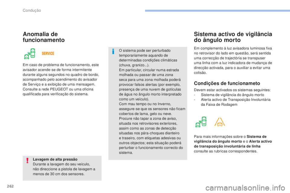 PEUGEOT 3008 2017 Manual de utilização (in Portuguese) 262
3008-2_pt_Chap06_conduite_ed01-2016
Anomalia de
funcionamento
Lavagem de alta pressão
Durante a lavagem do seu veículo,
não direccione a pistola de lavagem a
menos de 30 cm dos sensores.O s PEUGEOT 3008 2017 Manual de utilização (in Portuguese) 262
3008-2_pt_Chap06_conduite_ed01-2016
Anomalia de
funcionamento
Lavagem de alta pressão
Durante a lavagem do seu veículo,
não direccione a pistola de lavagem a
menos de 30 cm dos sensores.O s