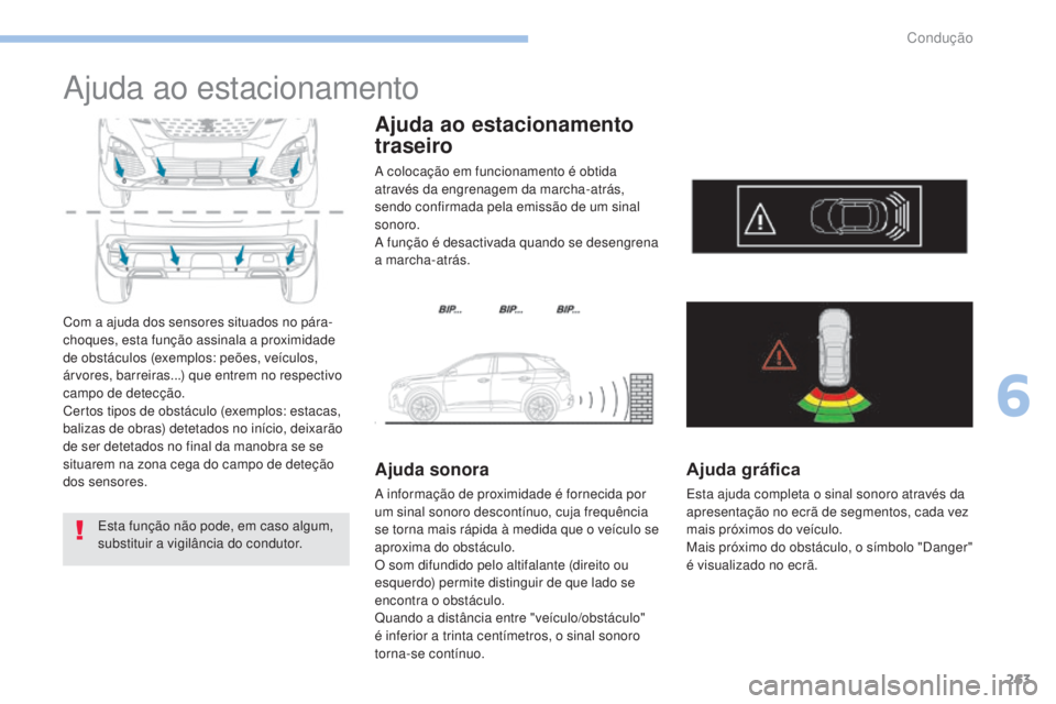 PEUGEOT 3008 2017 Manual de utilização (in Portuguese) 263
3008-2_pt_Chap06_conduite_ed01-2016
Ajuda ao estacionamento
Com a ajuda dos sensores situados no pára-
choques, esta função assinala a proximidade
de obstáculos (exemplos: peões, veículos, PEUGEOT 3008 2017 Manual de utilização (in Portuguese) 263
3008-2_pt_Chap06_conduite_ed01-2016
Ajuda ao estacionamento
Com a ajuda dos sensores situados no pára-
choques, esta função assinala a proximidade
de obstáculos (exemplos: peões, veículos,