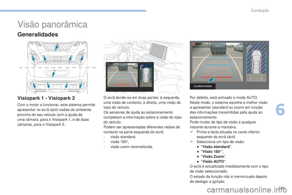 PEUGEOT 3008 2017 Manual de utilização (in Portuguese) 265
3008-2_pt_Chap06_conduite_ed01-2016
Visão panorâmica
Generalidades
Visiopark 1 - Visiopark 2
Com o motor a funcionar, este sistema permite
apresentar no ecrã táctil visões do ambiente
próx PEUGEOT 3008 2017 Manual de utilização (in Portuguese) 265
3008-2_pt_Chap06_conduite_ed01-2016
Visão panorâmica
Generalidades
Visiopark 1 - Visiopark 2
Com o motor a funcionar, este sistema permite
apresentar no ecrã táctil visões do ambiente
próx