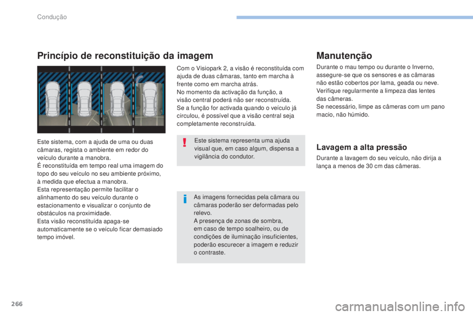 PEUGEOT 3008 2017 Manual de utilização (in Portuguese) 266
3008-2_pt_Chap06_conduite_ed01-2016
As imagens fornecidas pela câmara ou
câmaras poderão ser deformadas pelo
relevo.
A presença de zonas de sombra,
em caso de tempo soalheiro, ou de
condi PEUGEOT 3008 2017 Manual de utilização (in Portuguese) 266
3008-2_pt_Chap06_conduite_ed01-2016
As imagens fornecidas pela câmara ou
câmaras poderão ser deformadas pelo
relevo.
A presença de zonas de sombra,
em caso de tempo soalheiro, ou de
condi