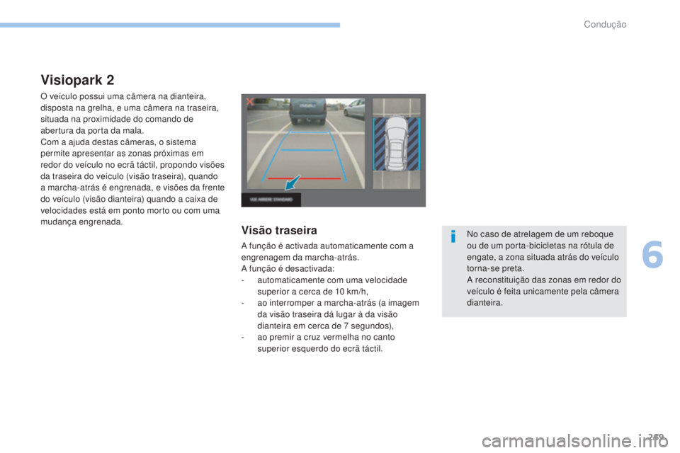 PEUGEOT 3008 2017 Manual de utilização (in Portuguese) 269
3008-2_pt_Chap06_conduite_ed01-2016
Visiopark 2
O veÃculo possui uma câmera na dianteira,
disposta na grelha, e uma câmera na traseira,
situada na proximidade do comando de
abertura da porta PEUGEOT 3008 2017 Manual de utilização (in Portuguese) 269
3008-2_pt_Chap06_conduite_ed01-2016
Visiopark 2
O veÃculo possui uma câmera na dianteira,
disposta na grelha, e uma câmera na traseira,
situada na proximidade do comando de
abertura da porta