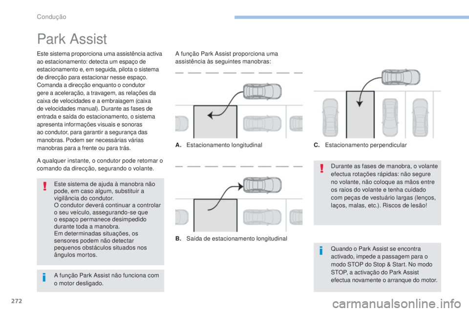 PEUGEOT 3008 2017 Manual de utilização (in Portuguese) 272
3008-2_pt_Chap06_conduite_ed01-2016
Park Assist
Este sistema proporciona uma assistência activa
ao estacionamento: detecta um espaço de
estacionamento e, em seguida, pilota o sistema
de direc PEUGEOT 3008 2017 Manual de utilização (in Portuguese) 272
3008-2_pt_Chap06_conduite_ed01-2016
Park Assist
Este sistema proporciona uma assistência activa
ao estacionamento: detecta um espaço de
estacionamento e, em seguida, pilota o sistema
de direc