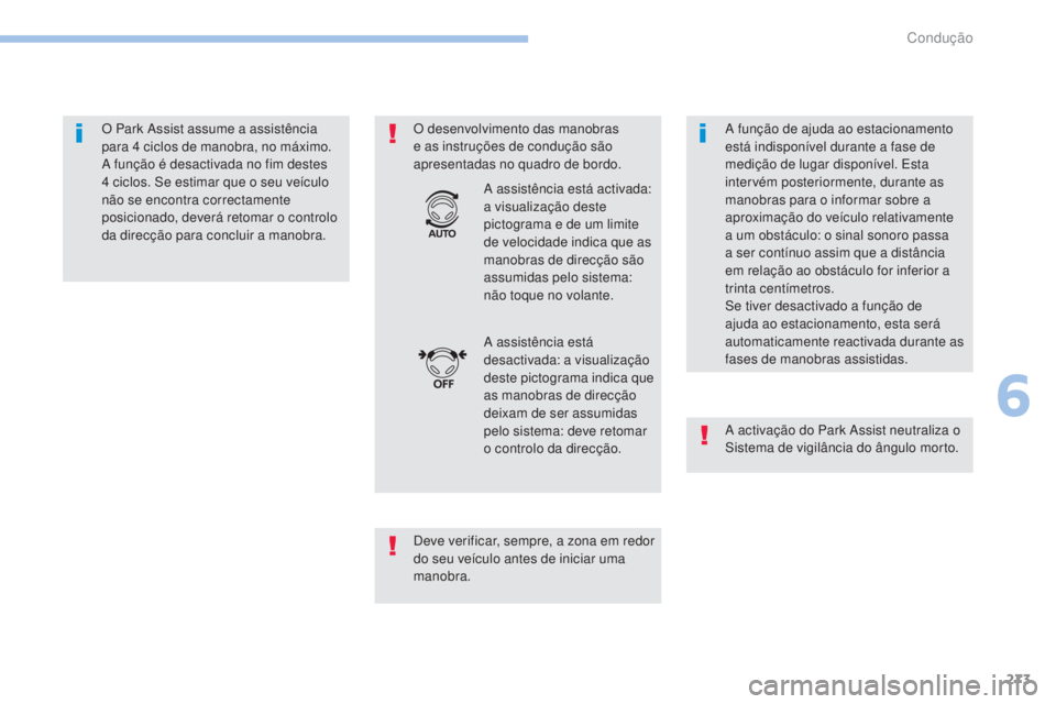 PEUGEOT 3008 2017 Manual de utilização (in Portuguese) 273
3008-2_pt_Chap06_conduite_ed01-2016
O Park Assist assume a assistência
para 4 ciclos de manobra, no máximo.
A função é desactivada no fim destes
4 ciclos. Se estimar que o seu veÃculo
nà PEUGEOT 3008 2017 Manual de utilização (in Portuguese) 273
3008-2_pt_Chap06_conduite_ed01-2016
O Park Assist assume a assistência
para 4 ciclos de manobra, no máximo.
A função é desactivada no fim destes
4 ciclos. Se estimar que o seu veÃculo
nÃ