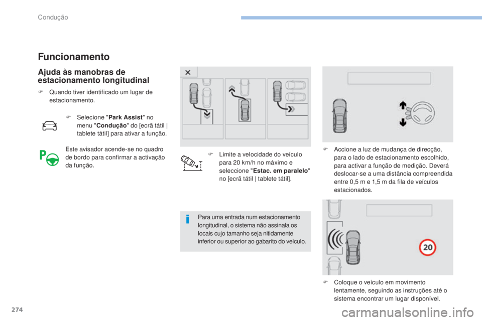 PEUGEOT 3008 2017 Manual de utilização (in Portuguese) 274
3008-2_pt_Chap06_conduite_ed01-2016
Funcionamento
Ajuda às manobras de
estacionamento longitudinal
F Selecione "Park Assist" no
menu " Condução " do [ecrã tátil |
tablete t PEUGEOT 3008 2017 Manual de utilização (in Portuguese) 274
3008-2_pt_Chap06_conduite_ed01-2016
Funcionamento
Ajuda às manobras de
estacionamento longitudinal
F Selecione "Park Assist" no
menu " Condução " do [ecrã tátil |
tablete t