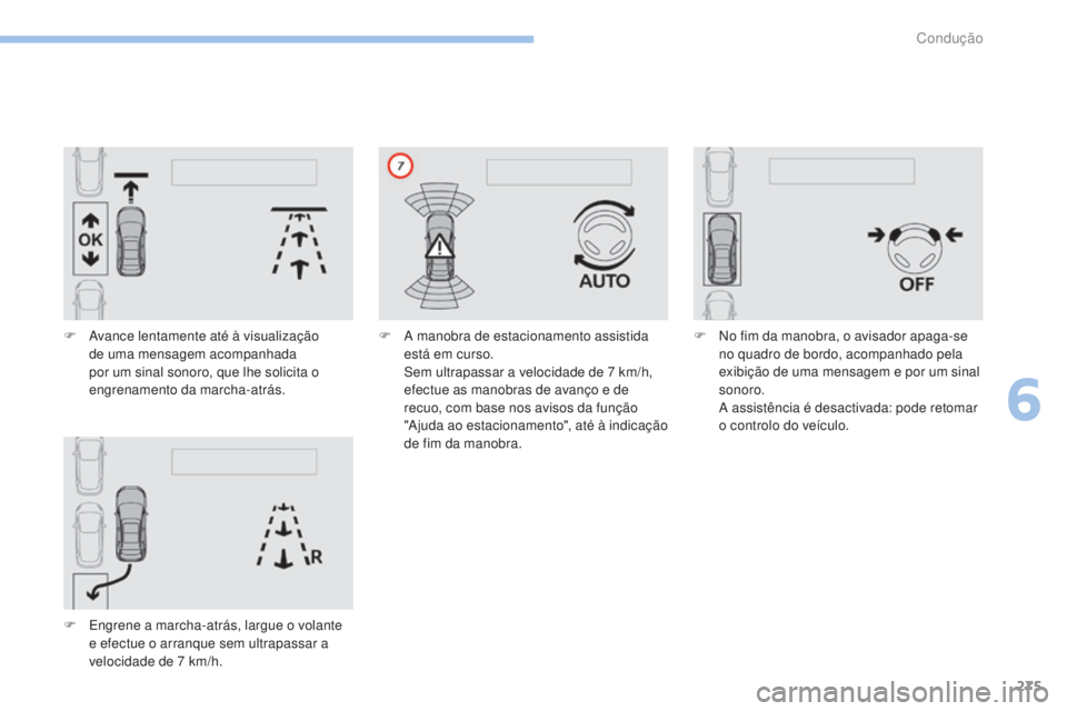 PEUGEOT 3008 2017 Manual de utilização (in Portuguese) 275
3008-2_pt_Chap06_conduite_ed01-2016
F Avance lentamente até à visualização de uma mensagem acompanhada
por um sinal sonoro, que lhe solicita o
engrenamento da marcha-atrás.
F
E
ngrene a PEUGEOT 3008 2017 Manual de utilização (in Portuguese) 275
3008-2_pt_Chap06_conduite_ed01-2016
F Avance lentamente até à visualização de uma mensagem acompanhada
por um sinal sonoro, que lhe solicita o
engrenamento da marcha-atrás.
F
E
ngrene a