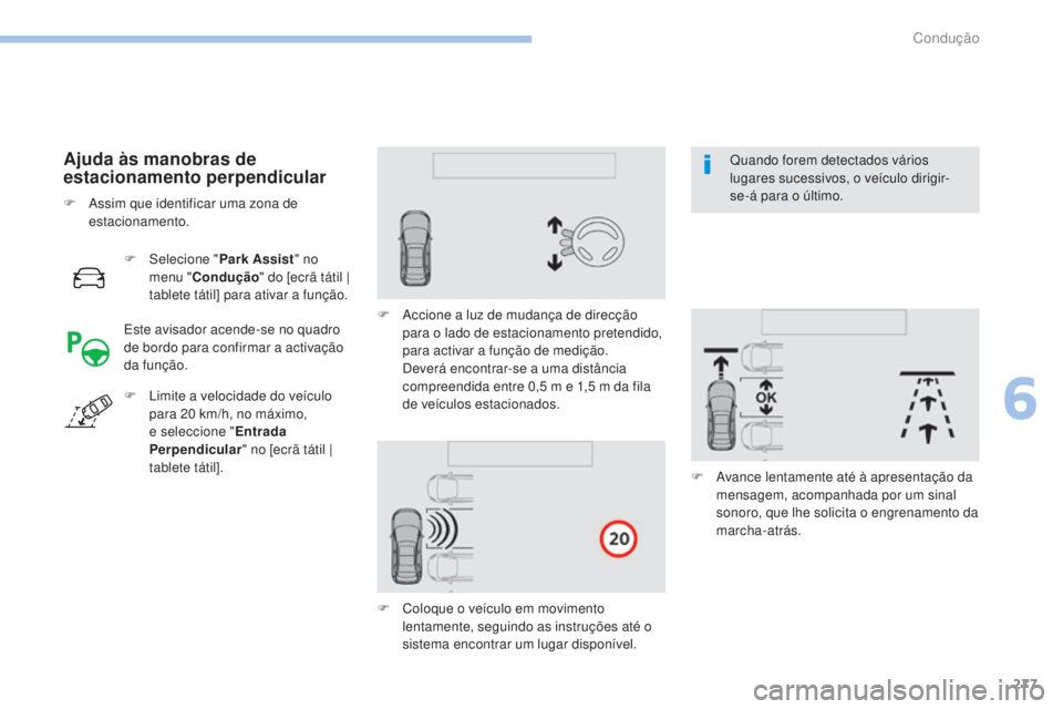 PEUGEOT 3008 2017  Manual de utilização (in Portuguese) 277
3008-2_pt_Chap06_conduite_ed01-2016
F Selecione "Park Assist" no 
menu " Condução " do [ecrã tátil | 
tablete tátil] para ativar a função.
Ajuda às manobras de 
estacioname