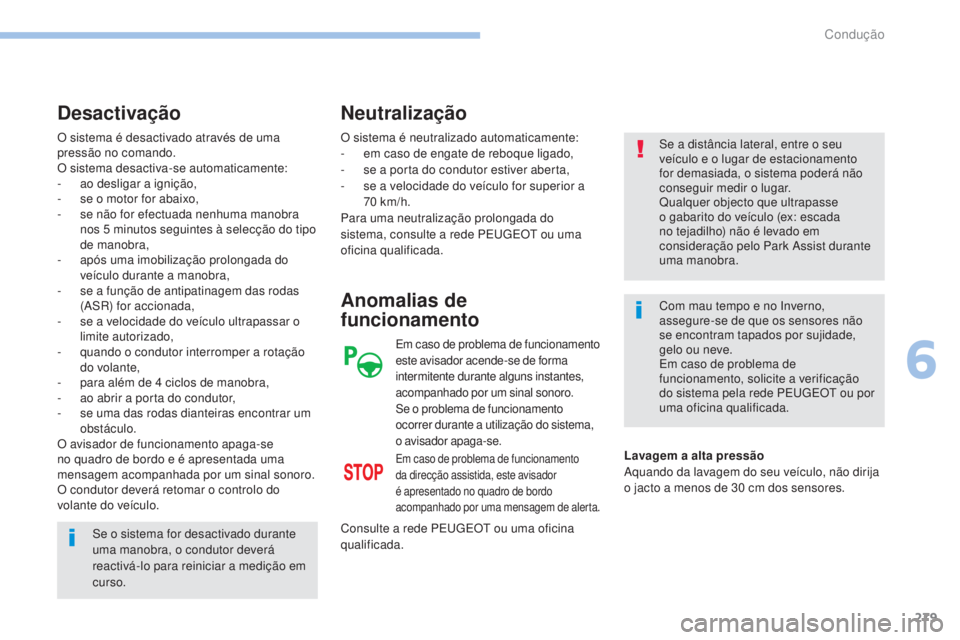 PEUGEOT 3008 2017 Manual de utilização (in Portuguese) 279
3008-2_pt_Chap06_conduite_ed01-2016
O sistema é desactivado através de uma
pressão no comando.
O sistema desactiva-se automaticamente:
-
a
o desligar a ignição,
-
s
e o motor for abaixo PEUGEOT 3008 2017 Manual de utilização (in Portuguese) 279
3008-2_pt_Chap06_conduite_ed01-2016
O sistema é desactivado através de uma
pressão no comando.
O sistema desactiva-se automaticamente:
-
a
o desligar a ignição,
-
s
e o motor for abaixo