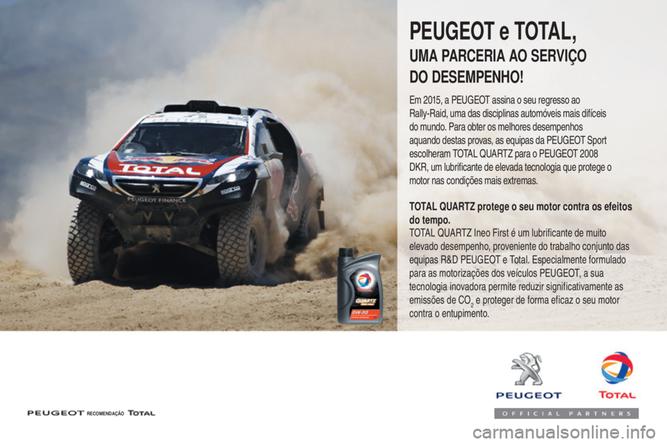 PEUGEOT 3008 2017 Manual de utilização (in Portuguese) 3008-2_pt_Chap07_infos-pratiques_ed01-2016
RECOMENDAÇÃO
PEUGEOT e TOTAL,
UMA PARCERIA AO SERVIÇO
DO DESEMPENHO!
Em 2015, a PEUGEOT assina o seu regresso ao
Rally-Raid, uma das disciplinas automóv PEUGEOT 3008 2017 Manual de utilização (in Portuguese) 3008-2_pt_Chap07_infos-pratiques_ed01-2016
RECOMENDAÇÃO
PEUGEOT e TOTAL,
UMA PARCERIA AO SERVIÇO
DO DESEMPENHO!
Em 2015, a PEUGEOT assina o seu regresso ao
Rally-Raid, uma das disciplinas automóv