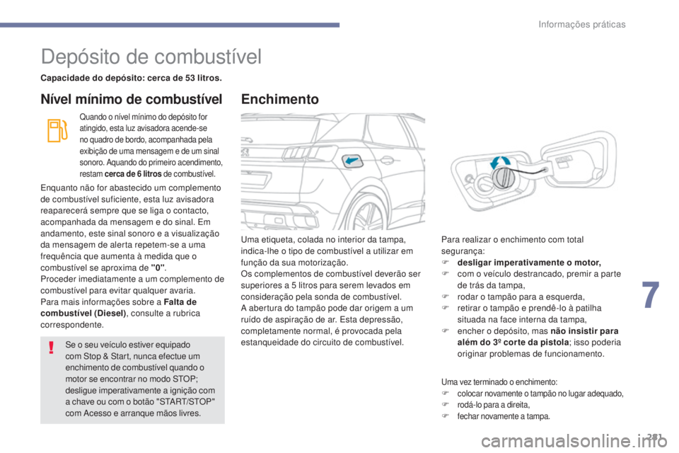 PEUGEOT 3008 2017 Manual de utilização (in Portuguese) 281
3008-2_pt_Chap07_infos-pratiques_ed01-2016
Depósito de combustível
Capacidade do depósito: cerca de 53 litros.
Quando o nível mínimo do depósito for
atingido, esta luz avisadora acende-se
PEUGEOT 3008 2017 Manual de utilização (in Portuguese) 281
3008-2_pt_Chap07_infos-pratiques_ed01-2016
Depósito de combustível
Capacidade do depósito: cerca de 53 litros.
Quando o nível mínimo do depósito for
atingido, esta luz avisadora acende-se