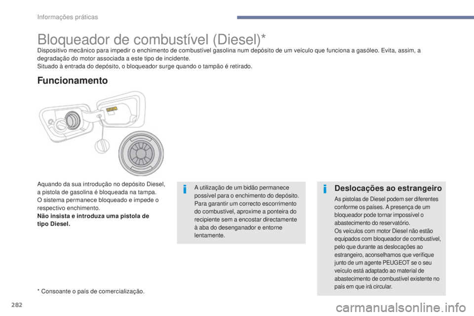 PEUGEOT 3008 2017 Manual de utilização (in Portuguese) 282
3008-2_pt_Chap07_infos-pratiques_ed01-2016
Bloqueador de combustível (Diesel)*Dispositivo mecânico para impedir o enchimento de combustível gasolina num depósito de um veículo que funciona a PEUGEOT 3008 2017 Manual de utilização (in Portuguese) 282
3008-2_pt_Chap07_infos-pratiques_ed01-2016
Bloqueador de combustível (Diesel)*Dispositivo mecânico para impedir o enchimento de combustível gasolina num depósito de um veículo que funciona a