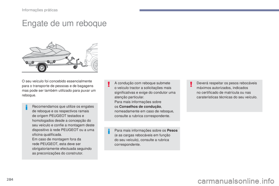 PEUGEOT 3008 2017 Manual de utilização (in Portuguese) 284
3008-2_pt_Chap07_infos-pratiques_ed01-2016
Engate de um reboque
O seu veículo foi concebido essencialmente
para o transporte de pessoas e de bagagens
mas pode ser também utilizado para puxar u PEUGEOT 3008 2017 Manual de utilização (in Portuguese) 284
3008-2_pt_Chap07_infos-pratiques_ed01-2016
Engate de um reboque
O seu veículo foi concebido essencialmente
para o transporte de pessoas e de bagagens
mas pode ser também utilizado para puxar u