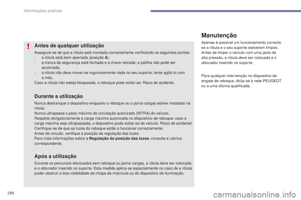 PEUGEOT 3008 2017 Manual de utilização (in Portuguese) 286
3008-2_pt_Chap07_infos-pratiques_ed01-2016
Antes de qualquer utilização
Assegure-se de que a rótula está montada correctamente verificando os seguintes pontos:
- a r ótula está bem apertada PEUGEOT 3008 2017 Manual de utilização (in Portuguese) 286
3008-2_pt_Chap07_infos-pratiques_ed01-2016
Antes de qualquer utilização
Assegure-se de que a rótula está montada correctamente verificando os seguintes pontos:
- a r ótula está bem apertada