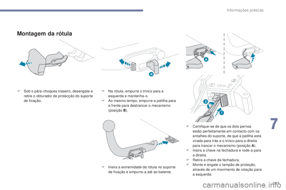 PEUGEOT 3008 2017 Manual de utilização (in Portuguese) 287
3008-2_pt_Chap07_infos-pratiques_ed01-2016
Montagem da rótula
F Sob o pára-choques traseiro, desengate e retire o obturador de protecção do suporte
de fixação. F
N a rótula, empurre o tri PEUGEOT 3008 2017 Manual de utilização (in Portuguese) 287
3008-2_pt_Chap07_infos-pratiques_ed01-2016
Montagem da rótula
F Sob o pára-choques traseiro, desengate e retire o obturador de protecção do suporte
de fixação. F
N a rótula, empurre o tri