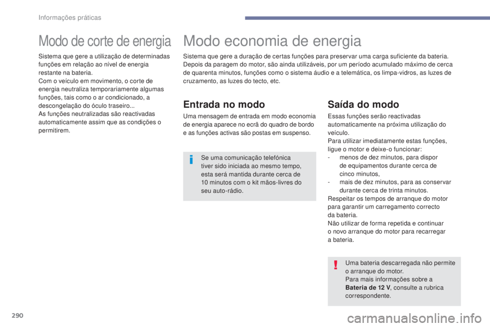 PEUGEOT 3008 2017 Manual de utilização (in Portuguese) 290
3008-2_pt_Chap07_infos-pratiques_ed01-2016
Modo de corte de energiaModo economia de energia
Entrada no modo
uma mensagem de entrada em modo economia
de energia aparece no ecrã do quadro de bordo PEUGEOT 3008 2017 Manual de utilização (in Portuguese) 290
3008-2_pt_Chap07_infos-pratiques_ed01-2016
Modo de corte de energiaModo economia de energia
Entrada no modo
uma mensagem de entrada em modo economia
de energia aparece no ecrã do quadro de bordo