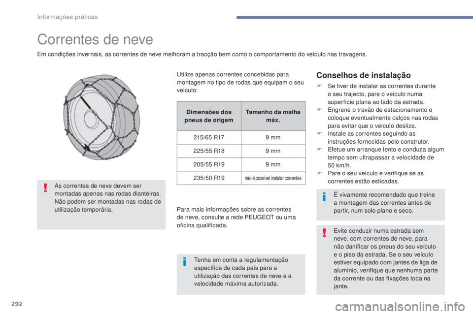PEUGEOT 3008 2017 Manual de utilização (in Portuguese) 292
3008-2_pt_Chap07_infos-pratiques_ed01-2016
Correntes de neve
Em condições invernais, as correntes de neve melhoram a tracção bem como o comportamento do veículo nas travagens.
Conselhos de in PEUGEOT 3008 2017 Manual de utilização (in Portuguese) 292
3008-2_pt_Chap07_infos-pratiques_ed01-2016
Correntes de neve
Em condições invernais, as correntes de neve melhoram a tracção bem como o comportamento do veículo nas travagens.
Conselhos de in