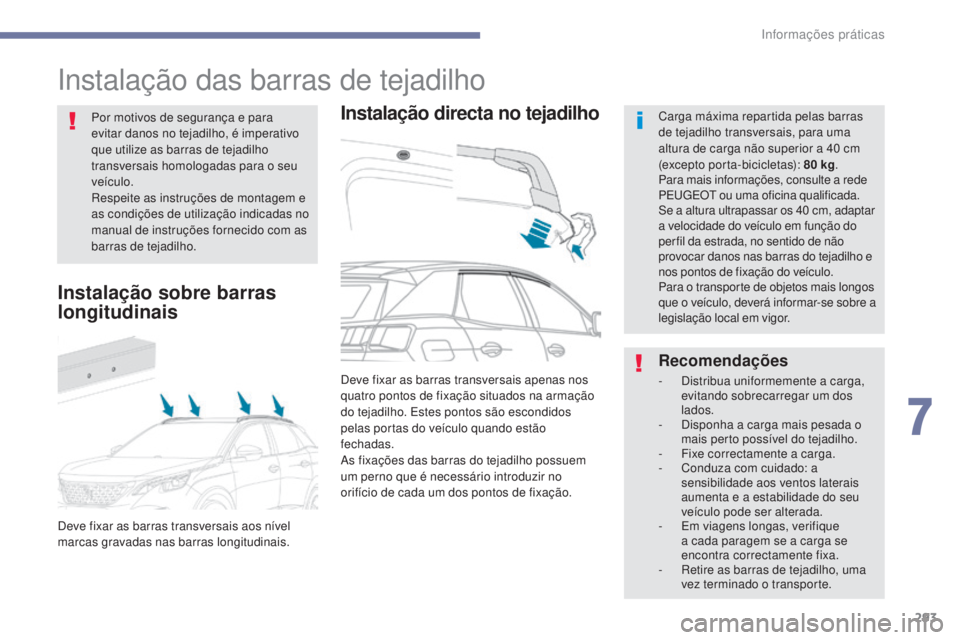 PEUGEOT 3008 2017 Manual de utilização (in Portuguese) 293
3008-2_pt_Chap07_infos-pratiques_ed01-2016
Instalação das barras de tejadilho
Instalação directa no tejadilhoCarga máxima repartida pelas barras
de tejadilho transversais, para uma
altura d PEUGEOT 3008 2017 Manual de utilização (in Portuguese) 293
3008-2_pt_Chap07_infos-pratiques_ed01-2016
Instalação das barras de tejadilho
Instalação directa no tejadilhoCarga máxima repartida pelas barras
de tejadilho transversais, para uma
altura d