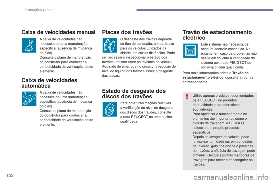 PEUGEOT 3008 2017 Manual de utilização (in Portuguese) 302
3008-2_pt_Chap07_infos-pratiques_ed01-2016
Caixa de velocidades
automática
A caixa de velocidades não
necessita de uma manutenção
específica (ausência de mudança
do óleo).
Consulte o p PEUGEOT 3008 2017 Manual de utilização (in Portuguese) 302
3008-2_pt_Chap07_infos-pratiques_ed01-2016
Caixa de velocidades
automática
A caixa de velocidades não
necessita de uma manutenção
específica (ausência de mudança
do óleo).
Consulte o p