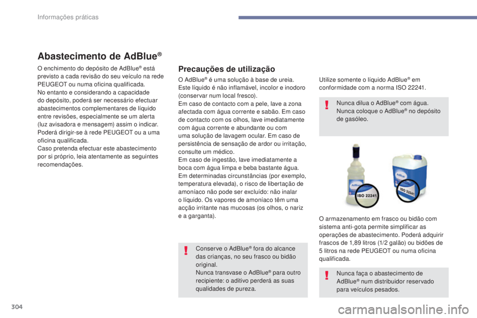 PEUGEOT 3008 2017 Manual de utilização (in Portuguese) 304
3008-2_pt_Chap07_infos-pratiques_ed01-2016
Abastecimento de AdBlue®
Precauções de utilização
utilize somente o líquido AdBlue® em
conformidade com a norma ISO 22241.
O armazenamento em fra PEUGEOT 3008 2017 Manual de utilização (in Portuguese) 304
3008-2_pt_Chap07_infos-pratiques_ed01-2016
Abastecimento de AdBlue®
Precauções de utilização
utilize somente o líquido AdBlue® em
conformidade com a norma ISO 22241.
O armazenamento em fra