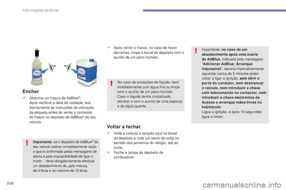 PEUGEOT 3008 2017 Manual de utilização (in Portuguese) 306
3008-2_pt_Chap07_infos-pratiques_ed01-2016
Encher
F Obtenha um frasco de AdBlue®.
Após verificar a data de validade, leia
atentamente as instruções de utilização
da etiqueta antes de vert PEUGEOT 3008 2017 Manual de utilização (in Portuguese) 306
3008-2_pt_Chap07_infos-pratiques_ed01-2016
Encher
F Obtenha um frasco de AdBlue®.
Após verificar a data de validade, leia
atentamente as instruções de utilização
da etiqueta antes de vert