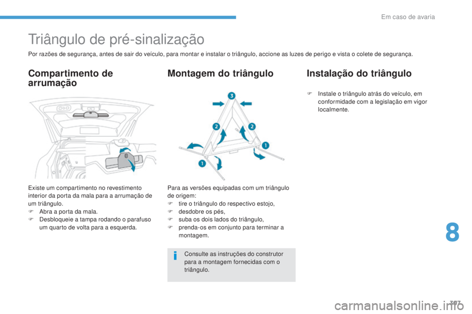PEUGEOT 3008 2017 Manual de utilização (in Portuguese) 307
3008-2_pt_Chap08_en cas-de-panne_ed01-2016
triângulo de pré-sinalização
Por razões de segurança, antes de sair do veículo, para montar e instalar o triângulo, accione as luzes de perigo e PEUGEOT 3008 2017 Manual de utilização (in Portuguese) 307
3008-2_pt_Chap08_en cas-de-panne_ed01-2016
triângulo de pré-sinalização
Por razões de segurança, antes de sair do veículo, para montar e instalar o triângulo, accione as luzes de perigo e