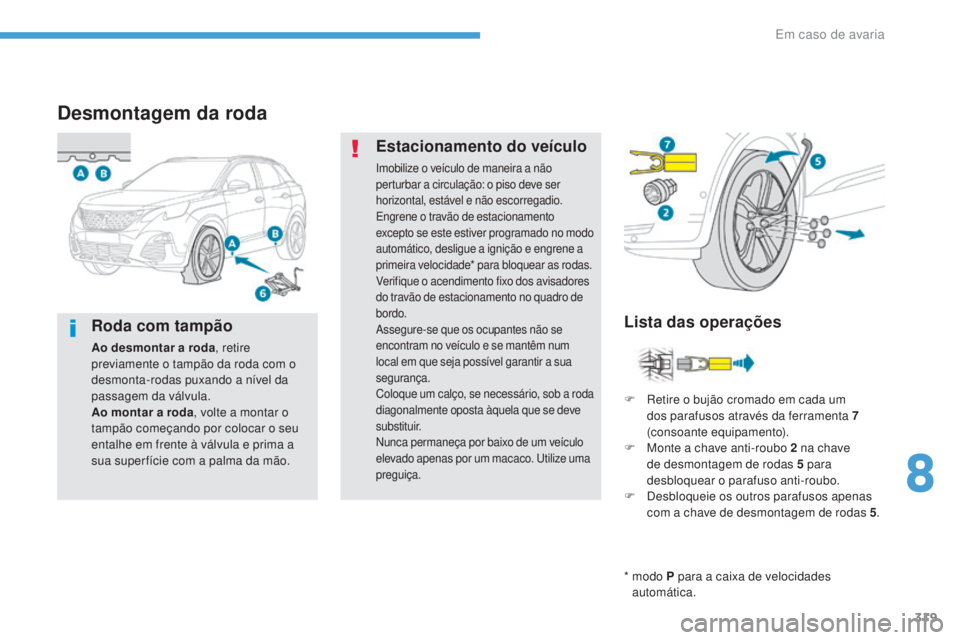 PEUGEOT 3008 2017 Manual de utilização (in Portuguese) 319
3008-2_pt_Chap08_en cas-de-panne_ed01-2016
Desmontagem da roda
* modo P para a caixa de velocidades
automática.
Lista das operações
Estacionamento do veículo
Imobilize o veículo de maneira PEUGEOT 3008 2017 Manual de utilização (in Portuguese) 319
3008-2_pt_Chap08_en cas-de-panne_ed01-2016
Desmontagem da roda
* modo P para a caixa de velocidades
automática.
Lista das operações
Estacionamento do veículo
Imobilize o veículo de maneira