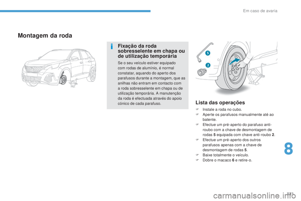 PEUGEOT 3008 2017 Manual de utilização (in Portuguese) 321
3008-2_pt_Chap08_en cas-de-panne_ed01-2016
Lista das operações
F Instale a roda no cubo.
F A perte os parafusos manualmente até ao
batente.
F
E
fectue um pré-aperto do parafuso anti-
roubo PEUGEOT 3008 2017 Manual de utilização (in Portuguese) 321
3008-2_pt_Chap08_en cas-de-panne_ed01-2016
Lista das operações
F Instale a roda no cubo.
F A perte os parafusos manualmente até ao
batente.
F
E
fectue um pré-aperto do parafuso anti-
roubo