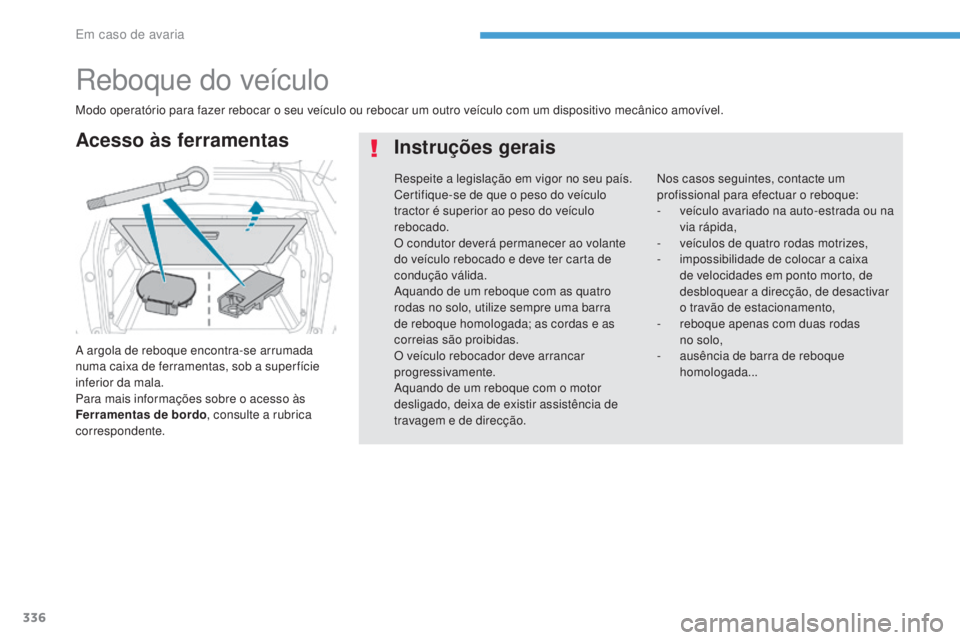 PEUGEOT 3008 2017 Manual de utilização (in Portuguese) 336
3008-2_pt_Chap08_en cas-de-panne_ed01-2016
Reboque do veículo
A argola de reboque encontra-se arrumada
numa caixa de ferramentas, sob a super fície
inferior da mala.
Para mais informações so PEUGEOT 3008 2017 Manual de utilização (in Portuguese) 336
3008-2_pt_Chap08_en cas-de-panne_ed01-2016
Reboque do veículo
A argola de reboque encontra-se arrumada
numa caixa de ferramentas, sob a super fície
inferior da mala.
Para mais informações so