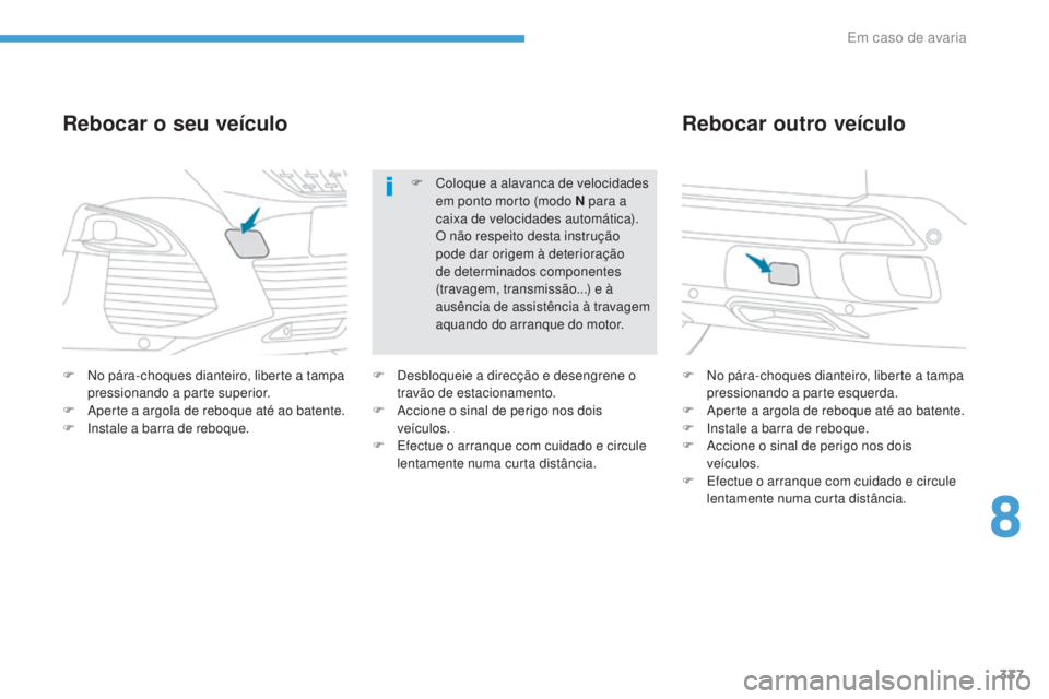 PEUGEOT 3008 2017 Manual de utilização (in Portuguese) 337
3008-2_pt_Chap08_en cas-de-panne_ed01-2016
F No pára-choques dianteiro, liberte a tampa pressionando a parte superior.
F
A
perte a argola de reboque até ao batente.
F
I
nstale a barra de r PEUGEOT 3008 2017 Manual de utilização (in Portuguese) 337
3008-2_pt_Chap08_en cas-de-panne_ed01-2016
F No pára-choques dianteiro, liberte a tampa pressionando a parte superior.
F
A
perte a argola de reboque até ao batente.
F
I
nstale a barra de r