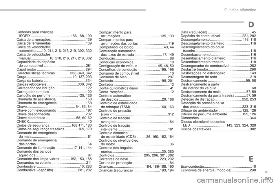 PEUGEOT 3008 2017 Manual de utilização (in Portuguese) 347
3008-2_pt_Chap11_index-alpha_ed01-2016
Compartimento para arrumações ......................................... 13 5, 13 9
Compartimentos para arrumações das portas
....................... PEUGEOT 3008 2017 Manual de utilização (in Portuguese) 347
3008-2_pt_Chap11_index-alpha_ed01-2016
Compartimento para arrumações ......................................... 13 5, 13 9
Compartimentos para arrumações das portas
.......................