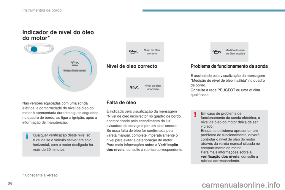 PEUGEOT 3008 2017 Manual de utilização (in Portuguese) 36
3008-2_pt_Chap01_instruments-de-bord_ed01-2016
Indicador de nível do óleo
do motor*
Nível de óleo correcto
É indicada pela visualização da mensagem
"Nível de óleo incorrecto" no PEUGEOT 3008 2017 Manual de utilização (in Portuguese) 36
3008-2_pt_Chap01_instruments-de-bord_ed01-2016
Indicador de nível do óleo
do motor*
Nível de óleo correcto
É indicada pela visualização da mensagem
"Nível de óleo incorrecto" no