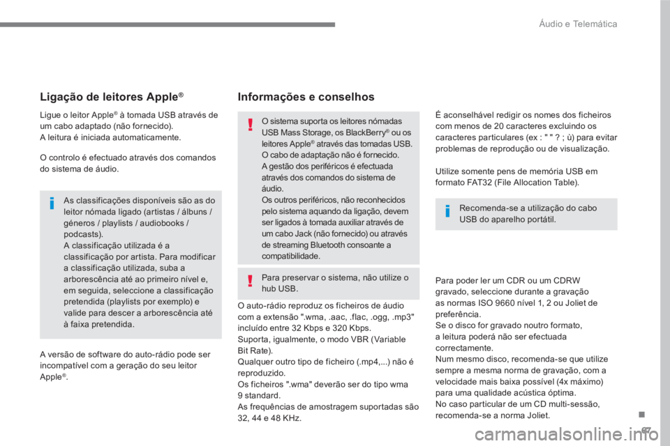 PEUGEOT 3008 2017 Manual de utilização (in Portuguese) 67
.
Áudio e Telemática
Ligação de leitores Apple ®
Ligue o leitor Apple ®
à tomada USB através de
um cabo adaptado (não fornecido).
A leitura é iniciada auto PEUGEOT 3008 2017 Manual de utilização (in Portuguese) 67
.
Áudio e Telemática
Ligação de leitores Apple ®
Ligue o leitor Apple ®
à tomada USB através de
um cabo adaptado (não fornecido).
A leitura é iniciada auto