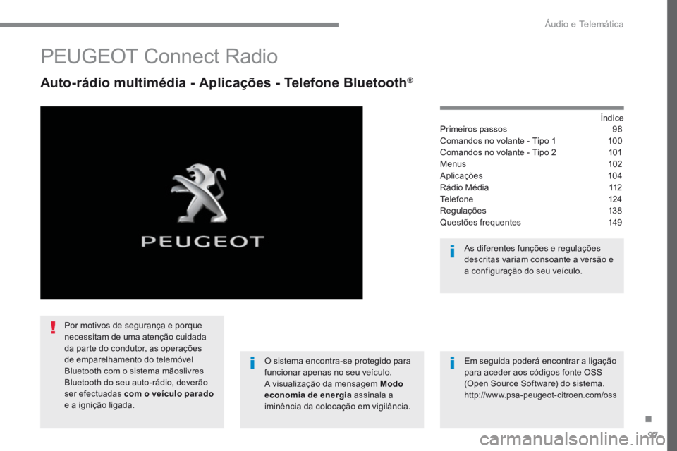 PEUGEOT 3008 2017 Manual de utilização (in Portuguese) 97
Transversal-Peugeot_pt_Chap02_RCC-2-2-0_ed01-2016
PEUGEOT Connect Radio
Auto-rádio multimédia - Aplicações - Telefone Bluetooth®
Índice
Primeiros passos 98
Comandos no volante - Tipo 1 100 PEUGEOT 3008 2017 Manual de utilização (in Portuguese) 97
Transversal-Peugeot_pt_Chap02_RCC-2-2-0_ed01-2016
PEUGEOT Connect Radio
Auto-rádio multimédia - Aplicações - Telefone Bluetooth®
Índice
Primeiros passos 98
Comandos no volante - Tipo 1 100