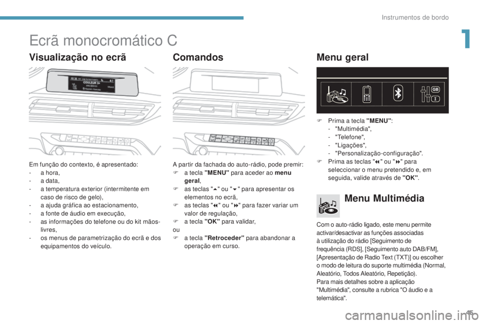 PEUGEOT 3008 2017 Manual de utilização (in Portuguese) 45
3008-2_pt_Chap01_instruments-de-bord_ed01-2016
Ecrã monocromático C
Visualização no ecrãComandosMenu geral
Em função do contexto, é apresentado:
-
a h ora,
-
a d
ata,
-
a t
emperatur PEUGEOT 3008 2017 Manual de utilização (in Portuguese) 45
3008-2_pt_Chap01_instruments-de-bord_ed01-2016
Ecrã monocromático C
Visualização no ecrãComandosMenu geral
Em função do contexto, é apresentado:
-
a h ora,
-
a d
ata,
-
a t
emperatur
