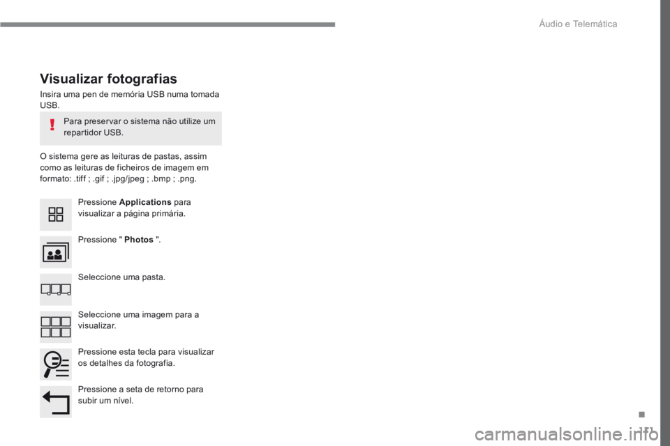 PEUGEOT 3008 2017  Manual de utilização (in Portuguese) 111
Transversal-Peugeot_pt_Chap02_RCC-2-2-0_ed01-2016
Insira uma pen de memória USB numa tomada 
USB.
O sistema gere as leituras de pastas, assim 
como as leituras de ficheiros de imagem em 
formato: