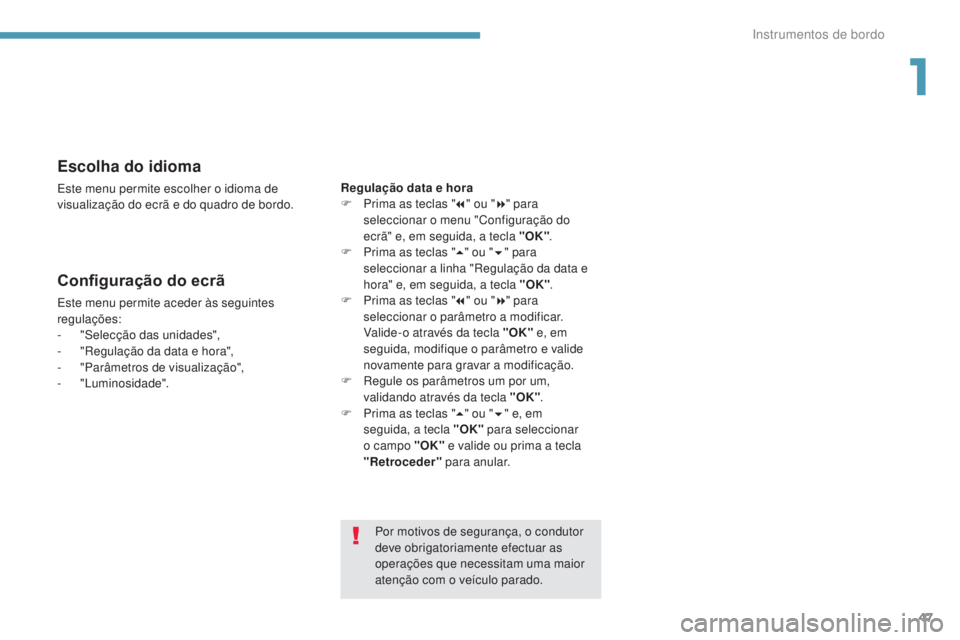 PEUGEOT 3008 2017 Manual de utilização (in Portuguese) 47
3008-2_pt_Chap01_instruments-de-bord_ed01-2016
Escolha do idioma
Este menu permite escolher o idioma de
visualização do ecrã e do quadro de bordo.
Configuração do ecrã
Este menu permite aced PEUGEOT 3008 2017 Manual de utilização (in Portuguese) 47
3008-2_pt_Chap01_instruments-de-bord_ed01-2016
Escolha do idioma
Este menu permite escolher o idioma de
visualização do ecrã e do quadro de bordo.
Configuração do ecrã
Este menu permite aced