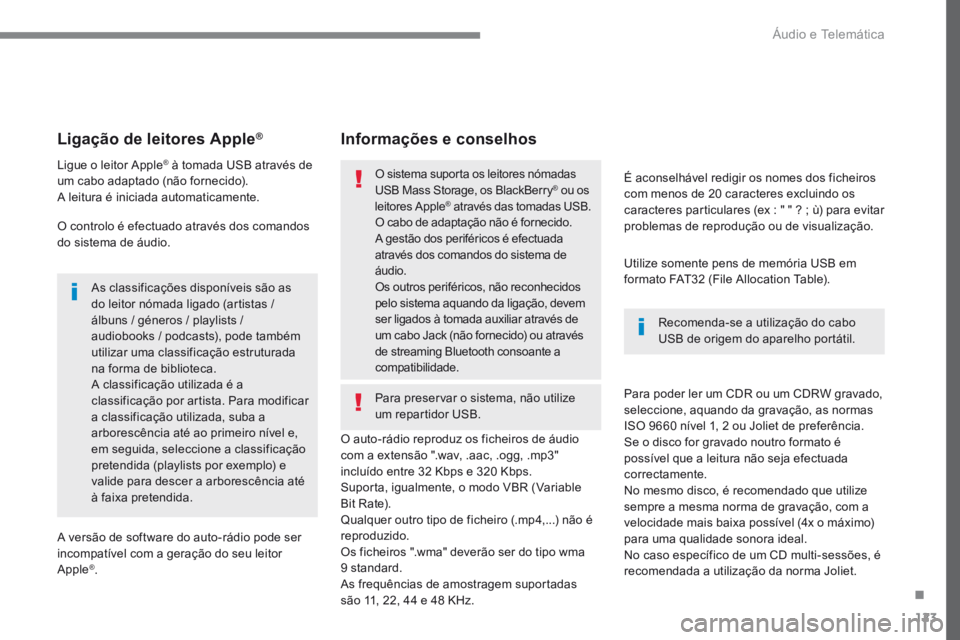 PEUGEOT 3008 2017 Manual de utilização (in Portuguese) 123
Transversal-Peugeot_pt_Chap02_RCC-2-2-0_ed01-2016
Ligação de leitores Apple®
Ligue o leitor Apple® à tomada USB através de
um cabo adaptado (não fornecido).
A leitura é iniciada automatic PEUGEOT 3008 2017 Manual de utilização (in Portuguese) 123
Transversal-Peugeot_pt_Chap02_RCC-2-2-0_ed01-2016
Ligação de leitores Apple®
Ligue o leitor Apple® à tomada USB através de
um cabo adaptado (não fornecido).
A leitura é iniciada automatic