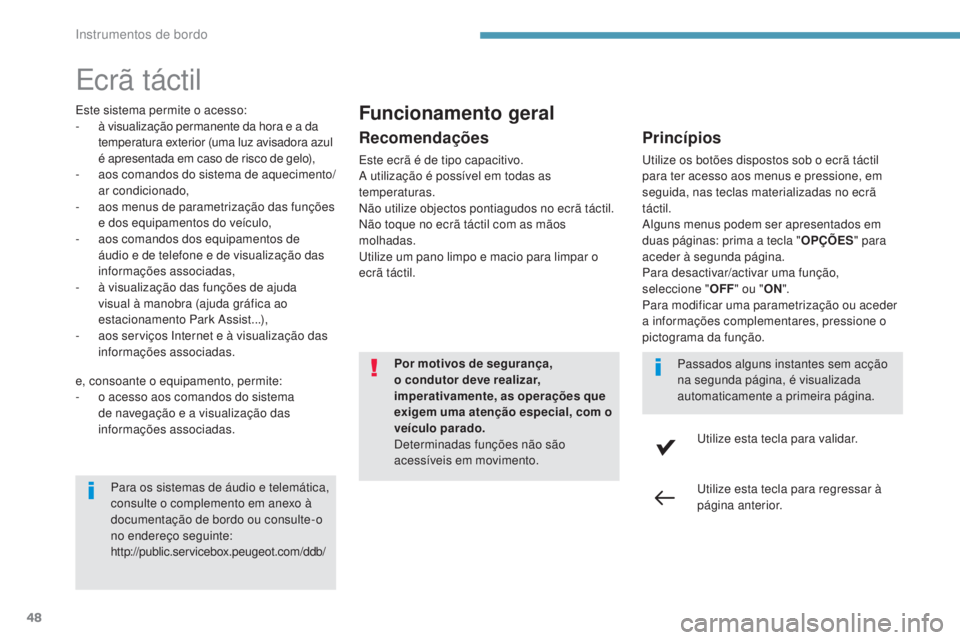 PEUGEOT 3008 2017 Manual de utilização (in Portuguese) 48
3008-2_pt_Chap01_instruments-de-bord_ed01-2016
Ecrã táctil
Este sistema permite o acesso:
- à visualização permanente da hora e a da
temperatura exterior (uma luz avisadora azul
é apresenta PEUGEOT 3008 2017 Manual de utilização (in Portuguese) 48
3008-2_pt_Chap01_instruments-de-bord_ed01-2016
Ecrã táctil
Este sistema permite o acesso:
- à visualização permanente da hora e a da
temperatura exterior (uma luz avisadora azul
é apresenta