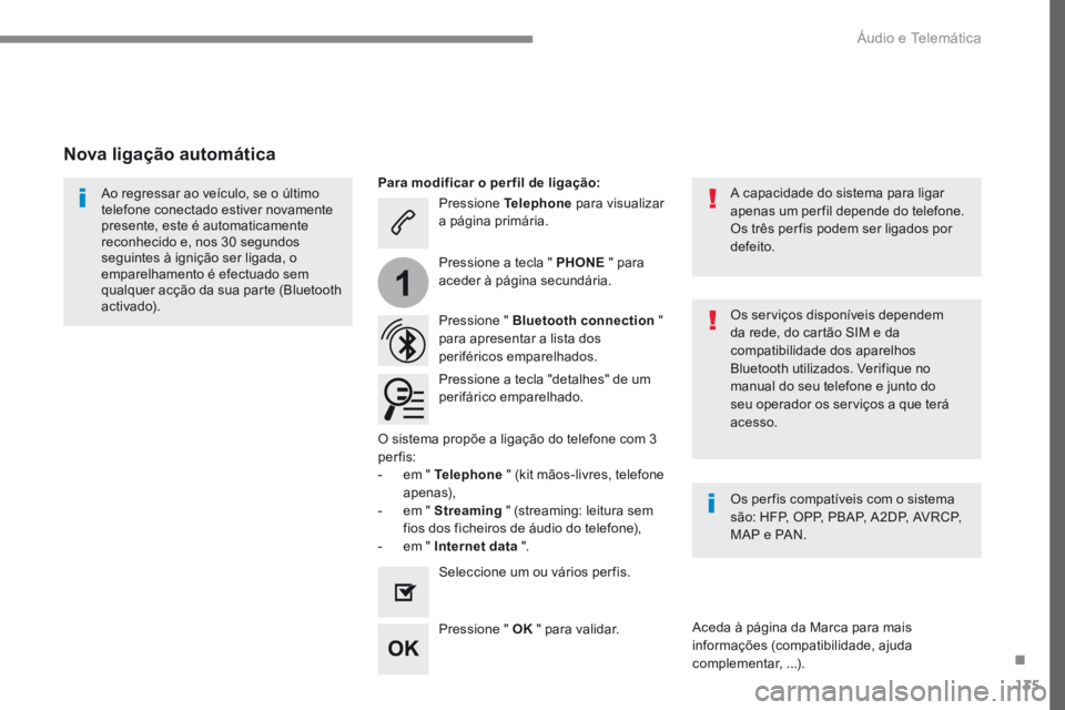 PEUGEOT 3008 2017 Manual de utilização (in Portuguese) 135
1
Transversal-Peugeot_pt_Chap02_RCC-2-2-0_ed01-2016
Pressione Telephone para visualizar
a página primária.
Pressione " Bluetooth connection "
para apresentar a lista dos
periférico PEUGEOT 3008 2017 Manual de utilização (in Portuguese) 135
1
Transversal-Peugeot_pt_Chap02_RCC-2-2-0_ed01-2016
Pressione Telephone para visualizar
a página primária.
Pressione " Bluetooth connection "
para apresentar a lista dos
periférico