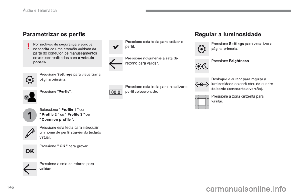 PEUGEOT 3008 2017 Manual de utilização (in Portuguese) 146
1
Transversal-Peugeot_pt_Chap02_RCC-2-2-0_ed01-2016
Pressione Settings para visualizar a
página primária.
Parametrizar os perfis Regular a luminosidade
Pressione " OK " para gravar.
Sel PEUGEOT 3008 2017 Manual de utilização (in Portuguese) 146
1
Transversal-Peugeot_pt_Chap02_RCC-2-2-0_ed01-2016
Pressione Settings para visualizar a
página primária.
Parametrizar os perfis Regular a luminosidade
Pressione " OK " para gravar.
Sel